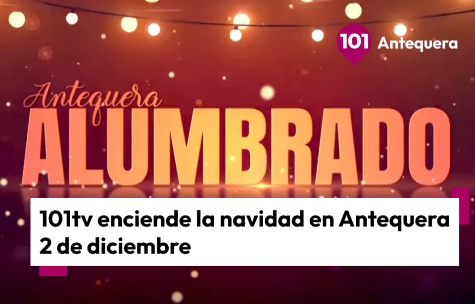 Vive el encendido del alumbrado de Navidad en 101tv Antequera